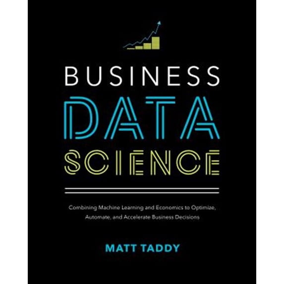 Pre-Owned Business Data Science: Combining Machine Learning and Economics to Optimize, Automate, and Accelerate Business Decisions (BUSINESS BOOKS) Paperback