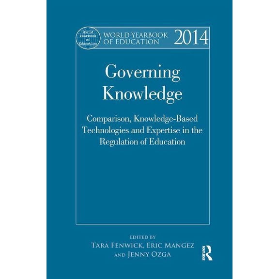 World Yearbook of Education World Yearbook of Education 2014: Governing Knowledge: Comparison, Knowledge-Based Technologies and Expertise in the Reg, (Paperback)