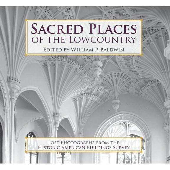 Sacred Places of the Lowcountry: : Lost Photographs from the Historic American Buildings Survey (Paperback)