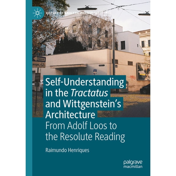 History of Analytic Philosophy Self-Understanding in the Tractatus and Wittgenstein's Architecture: From Adolf Loos to the Resolute Reading, (Hardcover)