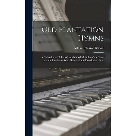 Old Plantation Hymns; a Collection of Hitherto Unpublished Melodies of the Slave and the Freedman, With Historical and Descriptive Notes (Hardcover)