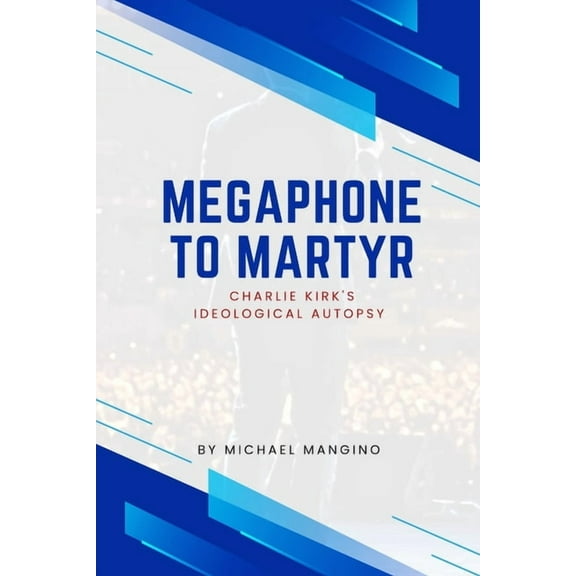 Megaphone to Martyr: Charlie Kirk's Ideological Autopsy, (Paperback)