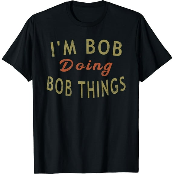 I'm Bob Doing Bob Things Funny Saying Gift Holiday T-Shirt