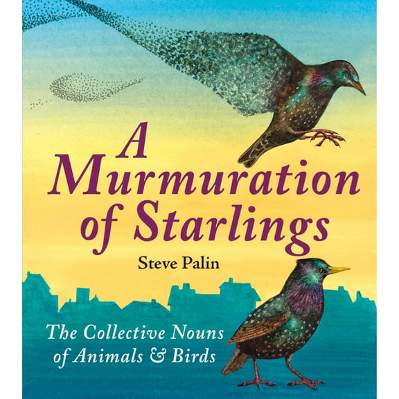 A Murmuration of Starlings: The Collective Nouns of Animals and Birds, (Hardcover)