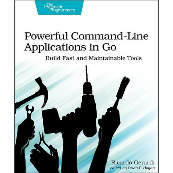 Powerful Command-Line Applications in Go: Build Fast and Maintainable Tools (Paperback)