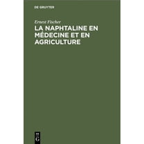 La Naphtaline En Médecine Et En Agriculture: Étude Spéciale de Son Action Parasiticide Utilisée Pour La Destruction Du Phylloxera (Hardcover)