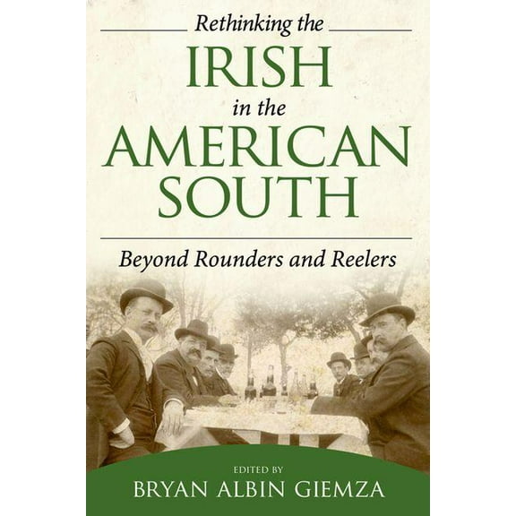 Rethinking the Irish in the American South: Beyond Rounders and Reelers, (Hardcover)