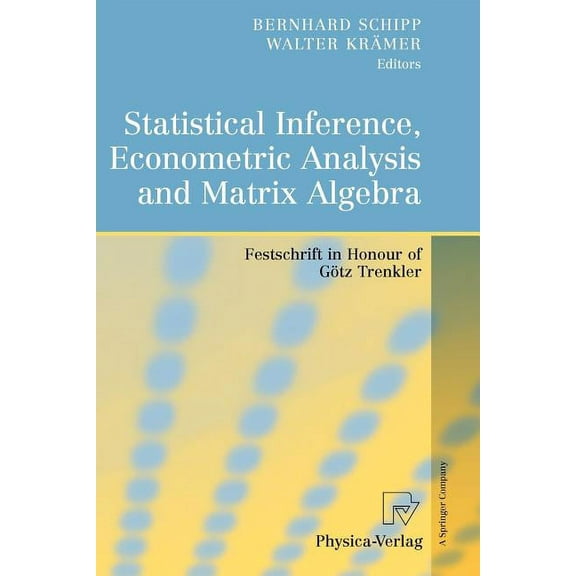 Statistical Inference, Econometric Analysis and Matrix Algebra: Festschrift in Honour of Götz Trenkler, (Paperback)