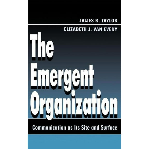 Routledge Communication The Emergent Organization: Communication As Its Site and Surface, (Hardcover)