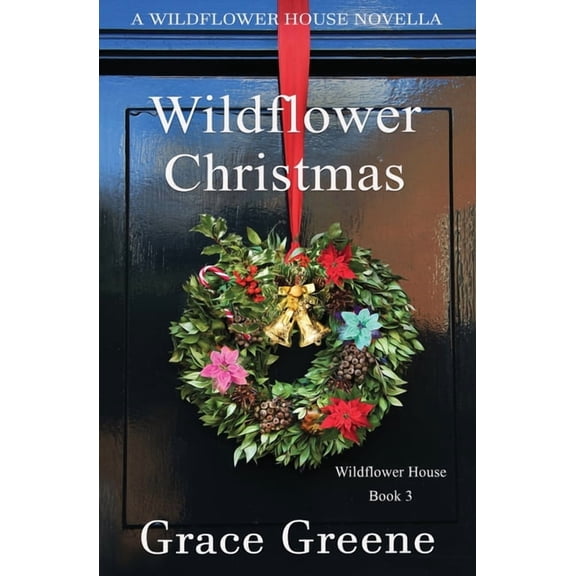 Wildflower House Wildflower Christmas: The Wildflower House Series, Book 3 (A Novella), Book 3, (Paperback)