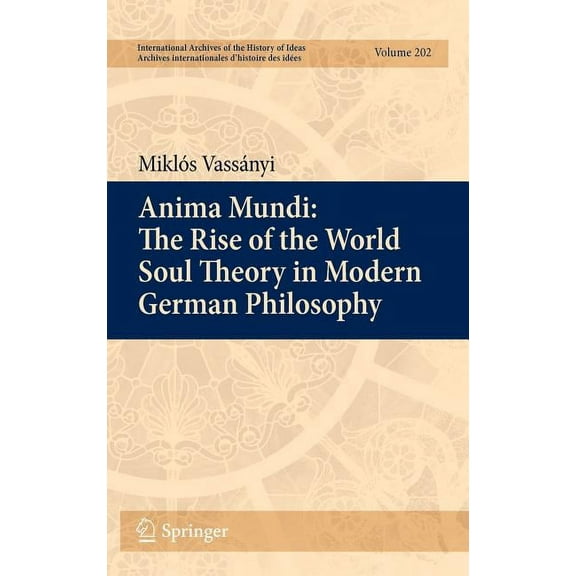 International Archives of the History of Anima Mundi: The Rise of the World Soul Theory in Modern German Philosophy, Book 202, (Hardcover)