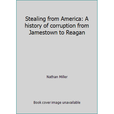 Stealing from America: A history of corruption from Jamestown to Reagan [Hardcover - Used]