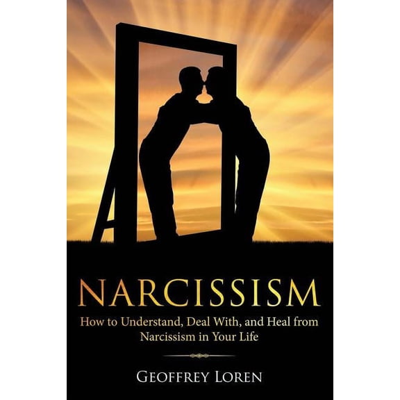 Narcissism: How to Understand, Deal With, and Heal from Narcissism in Your Life (Paperback)