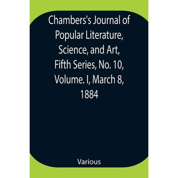 Chambers's Journal of Popular Literature, Science, and Art, Fifth Series, No. 10, Volume. I, March 8, 1884, (Paperback)