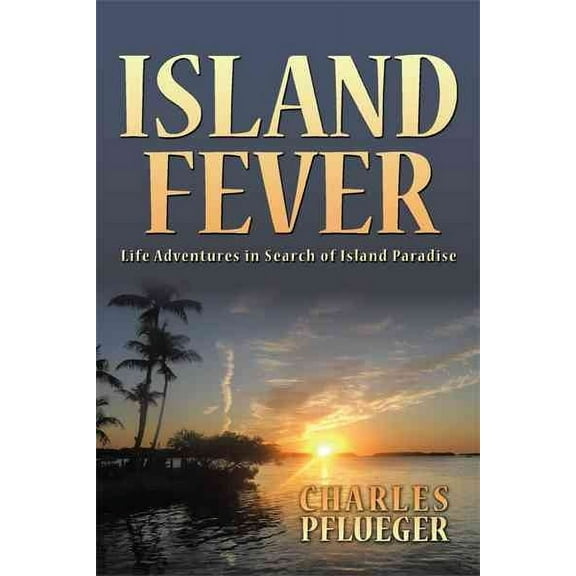 Island Fever : Life Adventures in Search of Island Paradise