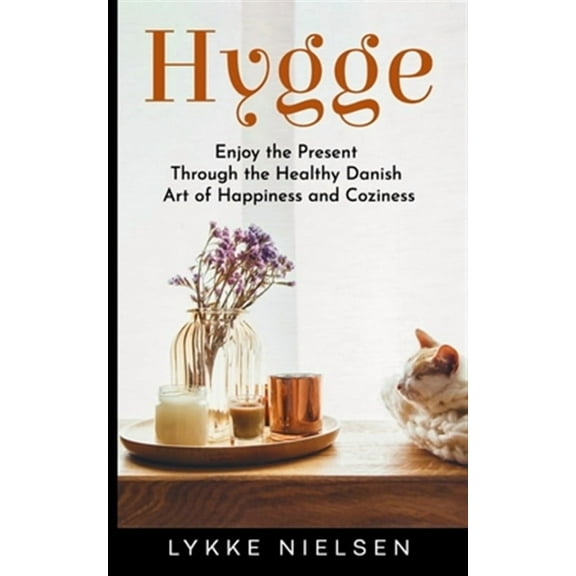 Hygge: Enjoy the Present Through the Healthy Danish Art of Happiness and Coziness (Paperback) by Lykke Nielsen