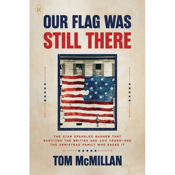Our Flag Was Still There: The Star Spangled Banner That Survived the British and 200 Years--And the Armistead Family Who, (Hardcover)