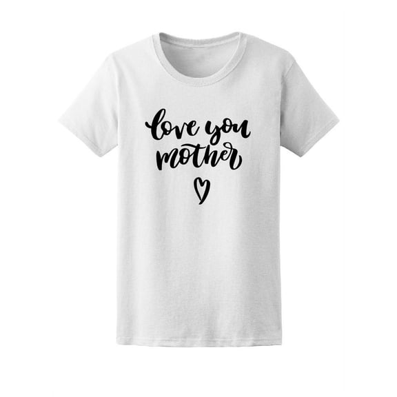 Love You Mother Cute Love Quote T-Shirt Women -Image by Shutterstock, Female x-Large