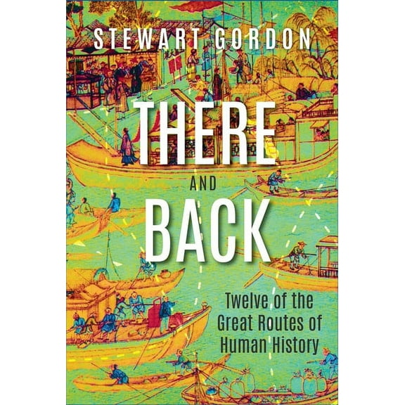 There and Back: Twelve of the Great Routes of Human History, (Hardcover)