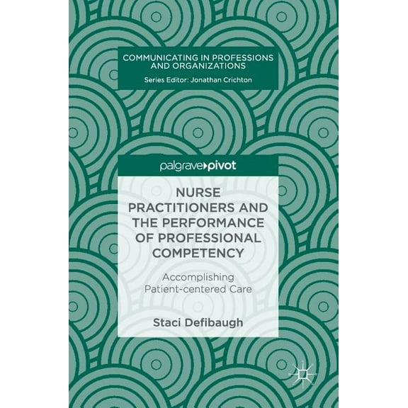 Communicating in Professions and Organiz Nurse Practitioners and the Performance of Professional Competency: Accomplishing Patient-Centered Care, (Hardcover)