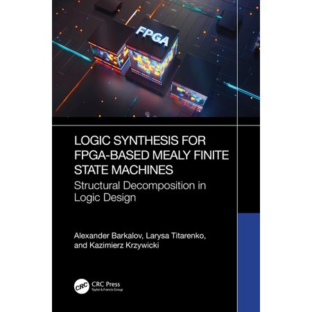 Logic Synthesis for FPGA-Based Mealy Finite State Machines: Structural Decomposition in Logic Design, (Hardcover)