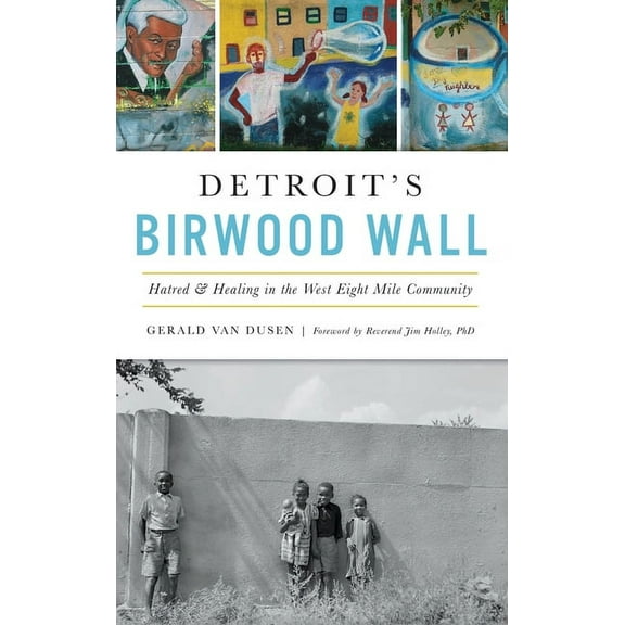 Detroit's Birwood Wall: Hatred and Healing in the West Eight Mile Community, (Hardcover)