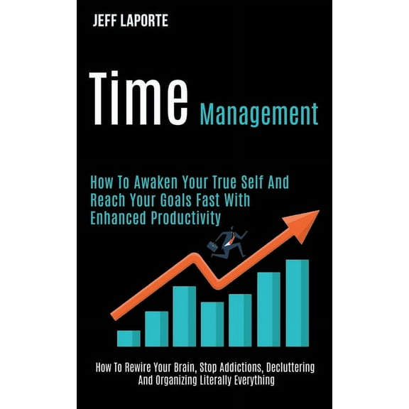 Time Management: How to Awaken Your True Self and Reach Your Goals Fast With Enhanced Productivity (How to Rewire Your B, (Paperback)