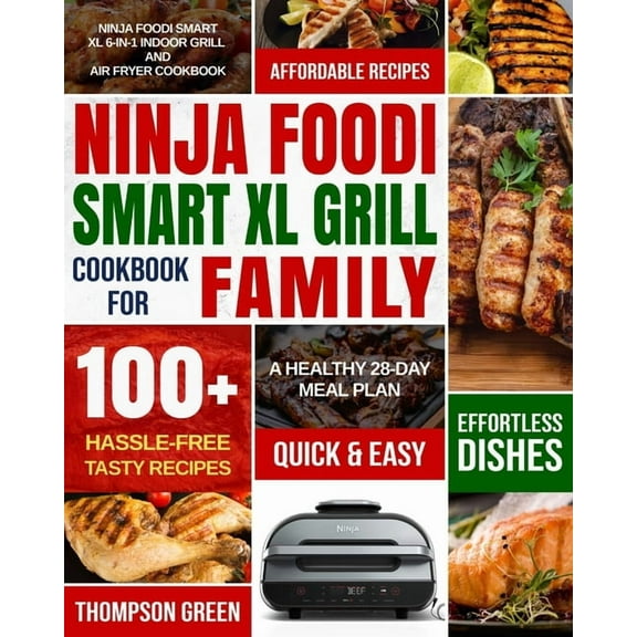 Ninja Foodi Smart XL Grill Cookbook for Family: Ninja Foodi Smart XL 6-in-1 Indoor Grill and Air Fryer Cookbook-100  Hassle-free Tasty Recipes- A Heal