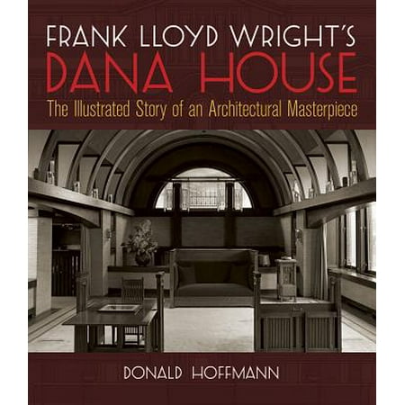 Frank Lloyd Wright Martin House - Frank Lloyd Wright's Dana House : The Illustrated Story of an Architectural Masterpiece