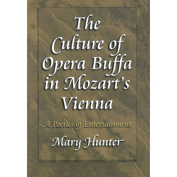 Princeton Studies in Opera The Culture of Opera Buffa in Mozart's Vienna: A Poetics of Entertainment, Book 13, (Hardcover)
