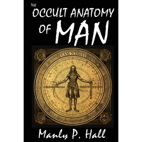 The Occult Anatomy of Man: To Which Is Added a Treatise on Occult Masonry: To Which Is Added a Treatise on Occult Masonr, (Paperback)