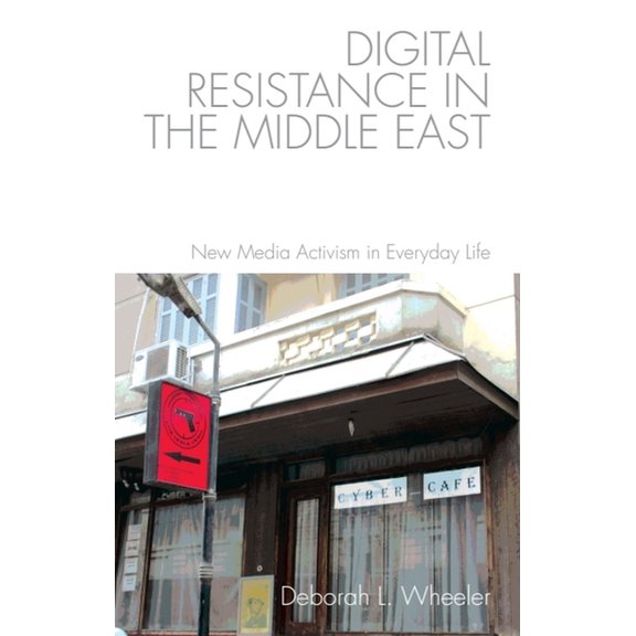 Digital Resistance in the Middle East: New Media Activism in Everyday Life, (Hardcover)