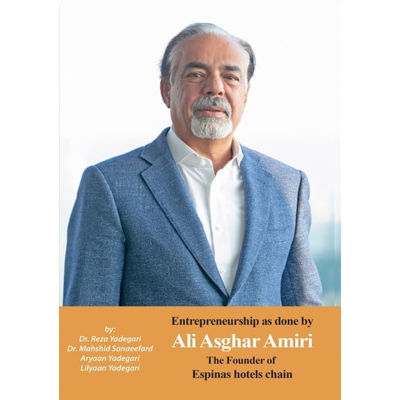 Iranian Great Entrepreneurs Entrepreneurship as done by Ali Asghar Amiri: The Founder of Espinas Hotels Chain, (Paperback)
