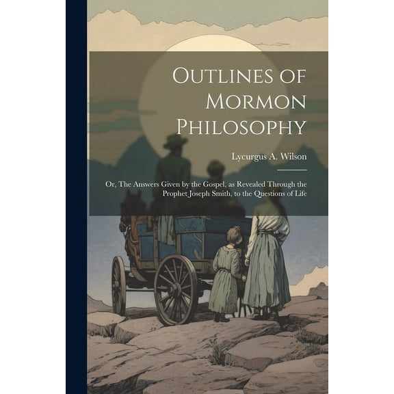 Outlines of Mormon Philosophy: Or, The Answers Given by the Gospel, as Revealed Through the Prophet Joseph Smith, to the Questions of Life (Paperback)