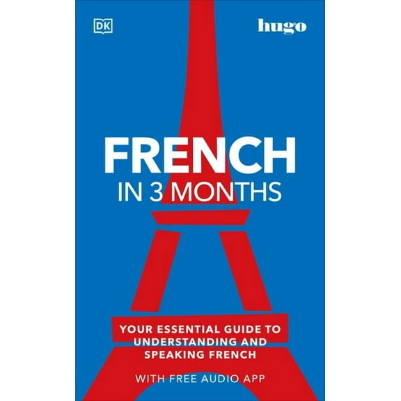 DK Hugo in 3 Months Language Learning Co French in 3 Months with Free Audio App: Your Essential Guide to Understanding and Speaking French, (Paperback)