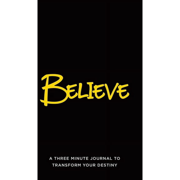 Believe: A Three Minute Journal to Transform Your Destiny, (Hardcover)