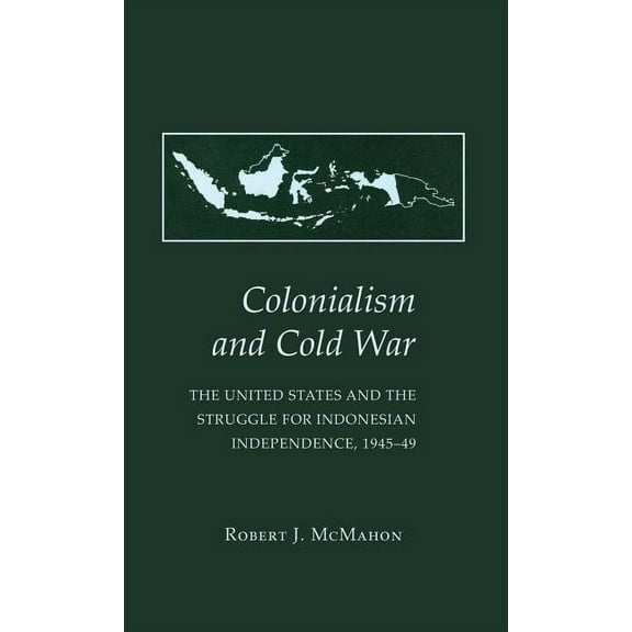 Colonialism and Cold War: The United States and the Struggle for Indonesian Independence, 1945 49, (Hardcover)