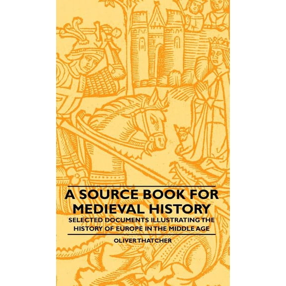 A Source Book For Medieval History - Selected Documents Illustrating The History Of Europe In The Middle Age (Hardcover)