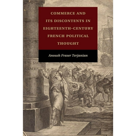 Commerce and Its Discontents in Eighteenth-Century French Political Thought, (Paperback)