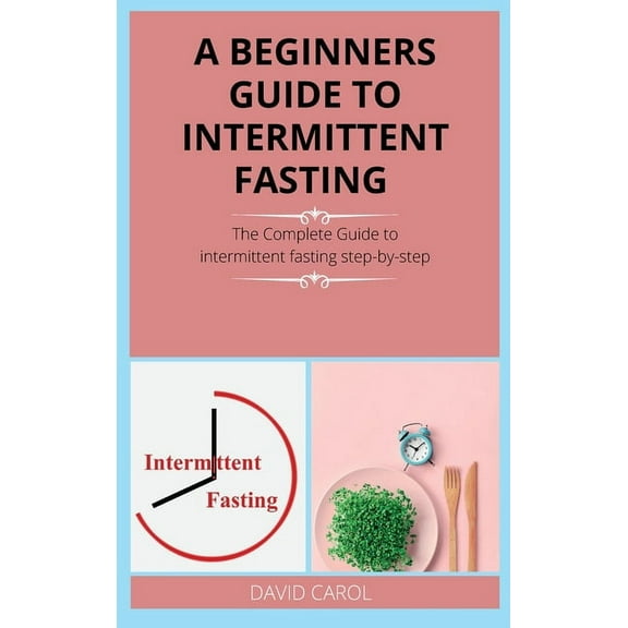Intermittent Fasting: A Beginners Guide to Intermittent Fasting : The Complete Guide to intermittent fasting step-by-step (Hardcover)