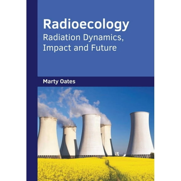 Radioecology: Radiation Dynamics, Impact and Future, (Hardcover)