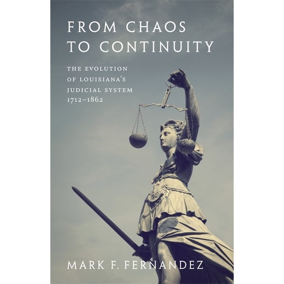 From Chaos to Continuity: The Evolution of Louisiana's Judicial System, 1712--1862, (Paperback)