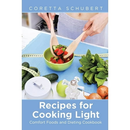 Recipes for Cooking Light: Comfort Foods and Dieting Cookbook, (Paperback)