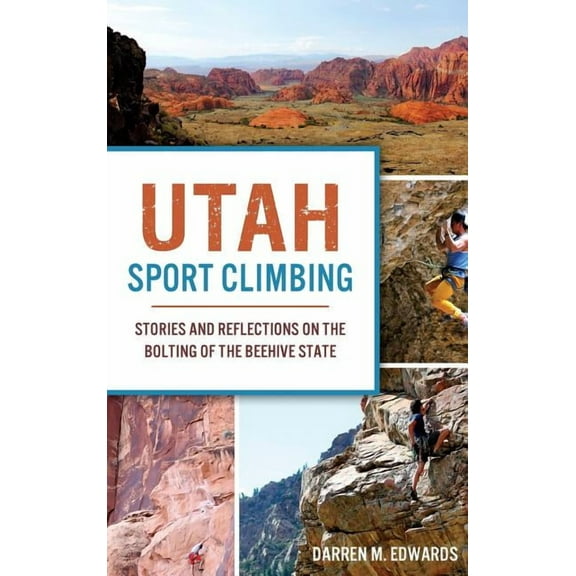 Utah Sport Climbing: Stories and Reflections on the Bolting of the Beehive State (Hardcover)