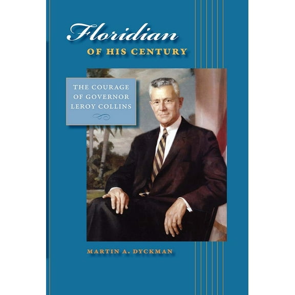 Florida History and Culture Floridian of His Century: The Courage of Leroy Collins, (Hardcover)