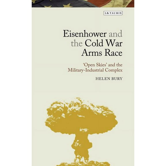 Library of Modern American History Eisenhower and the Cold War Arms Race: 'Open Skies' and the Military-Industrial Complex, Book 02, (Hardcover)