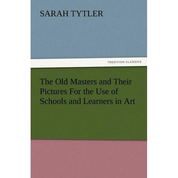 The Old Masters and Their Pictures for the Use of Schools and Learners in Art (Paperback)