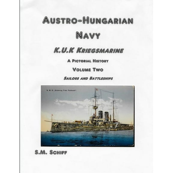 1: Austro-Hungarian Navy KuK Kriegsmarine A Pictorial History Volume Two: Sailors and Battleships (Paperback)