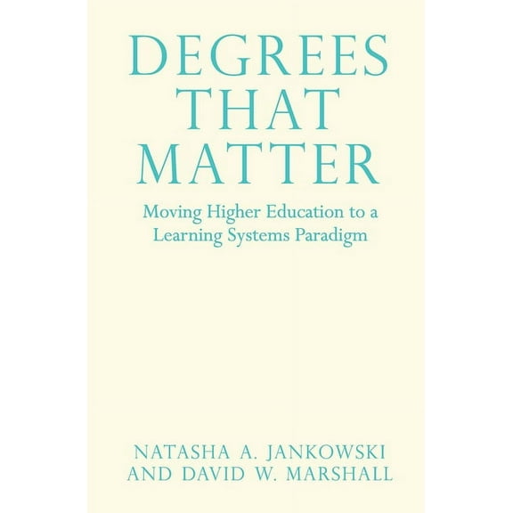 Degrees That Matter: Moving Higher Education to a Learning Systems Paradigm, (Hardcover)