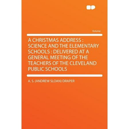 A Christmas Address : Science and the Elementary Schools: Delivered at a General Meeting of the Teachers of the Cleveland Public (Best Public Elementary Schools In The Bronx)